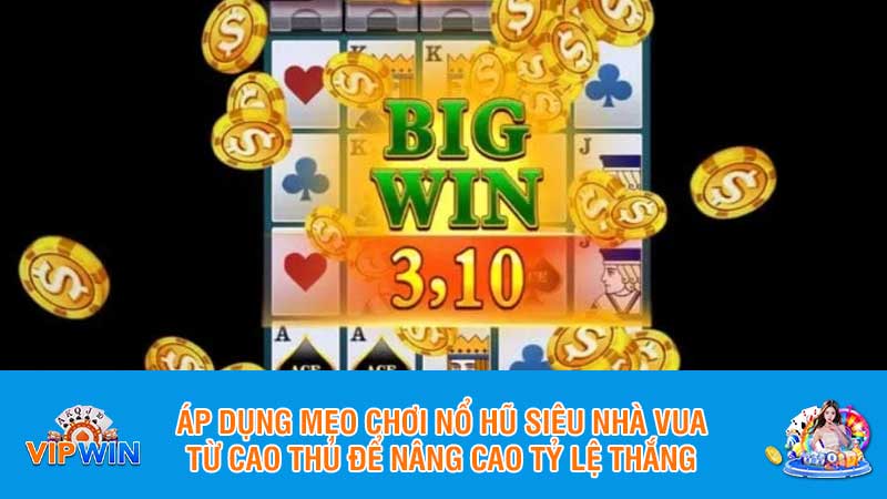 Áp dụng mẹo chơi nổ hũ siêu nhà vua từ cao thủ để nâng cao tỷ lệ thắng