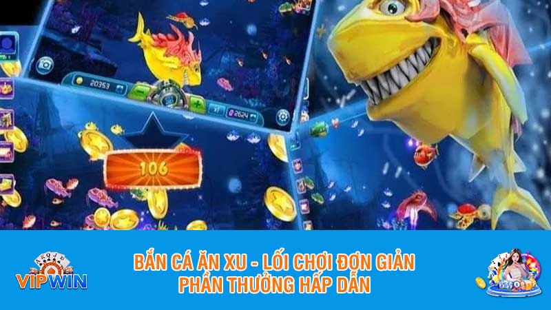 Bắn cá ăn xu - Lối chơi đơn giản, phần thưởng hấp dẫn