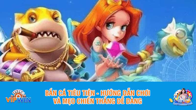 Bắn cá tiêu tiên - Hướng dẫn chơi và mẹo chiến thắng dễ dàng
