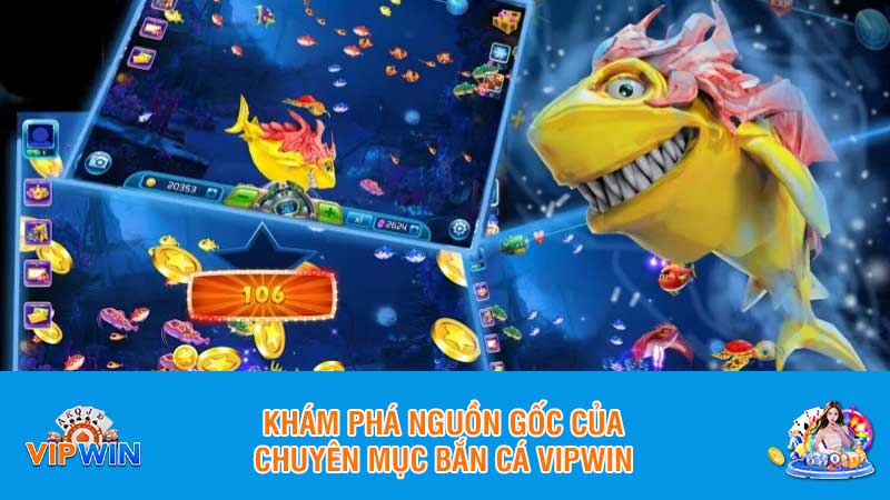 Khám phá nguồn gốc của chuyên mục bắn cá Vipwin