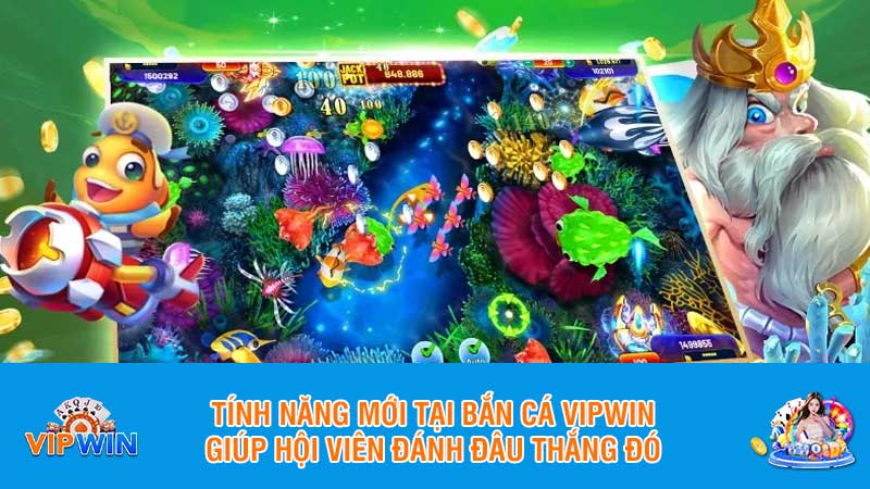 Tính năng mới tại bắn cá Vipwin giúp hội viên đánh đâu thắng đó