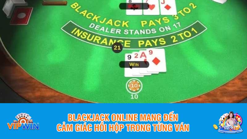 Blackjack online mang đến cảm giác hồi hộp trong từng ván