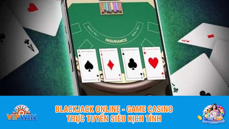 Blackjack online - Game casino trực tuyến siêu kịch tính