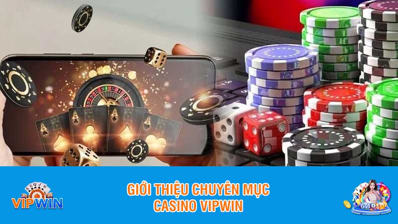 Giới thiệu chuyên mục Casino Vipwin