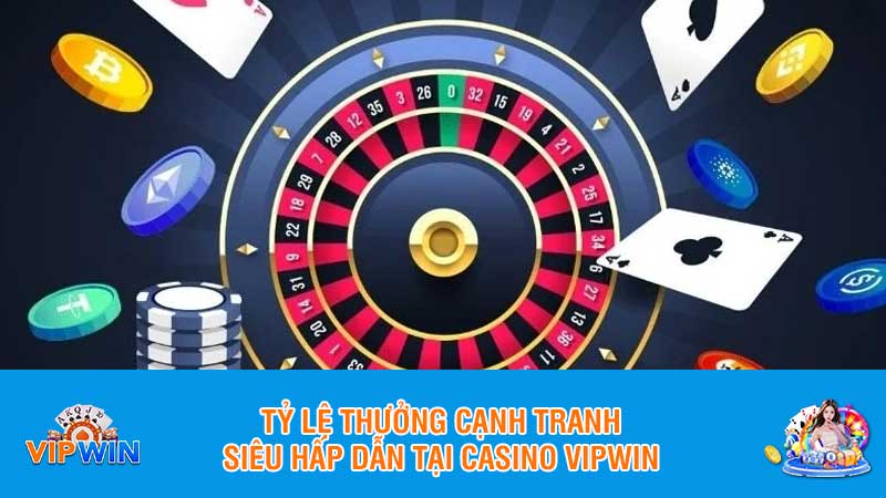 Tỷ lệ thưởng cạnh tranh siêu hấp dẫn tại Casino Vipwin