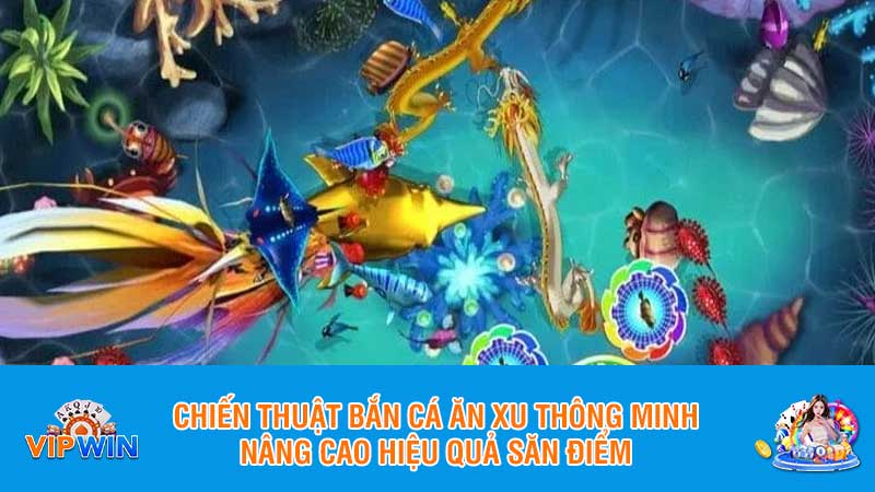 Chiến thuật bắn cá ăn xu thông minh - nâng cao hiệu quả săn điểm
