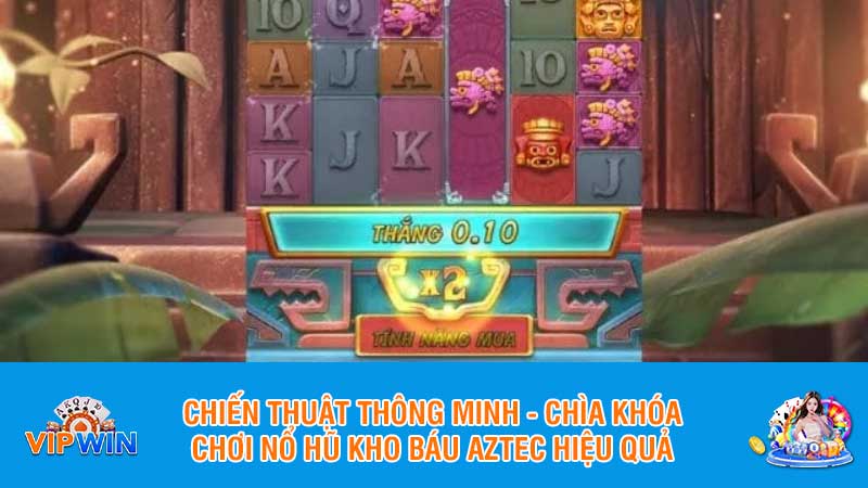 Chiến thuật thông minh - Chìa khóa chơi nổ hũ kho báu Aztec hiệu quả