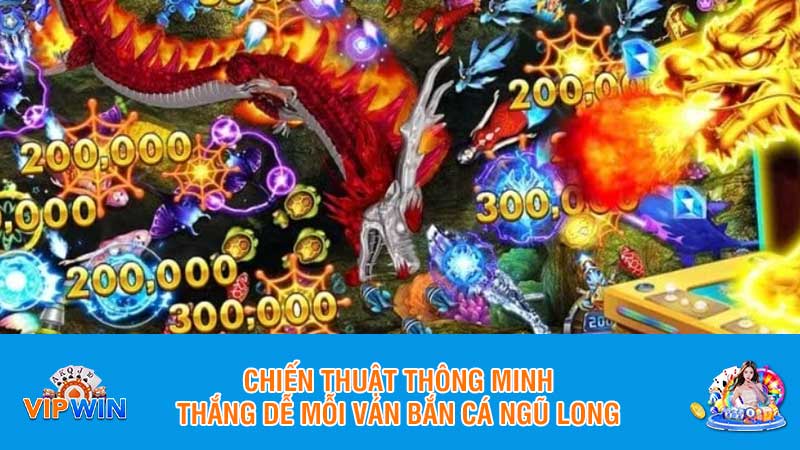 Chiến thuật thông minh - thắng dễ mỗi ván bắn cá ngũ long