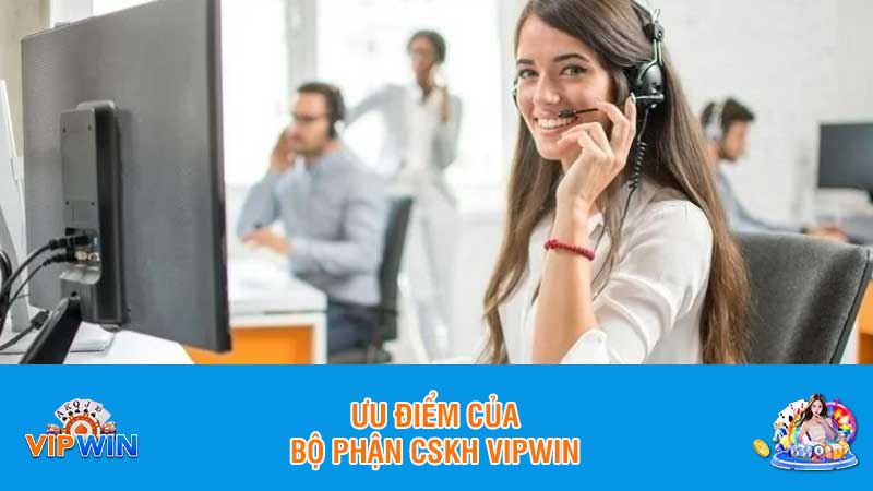 Ưu điểm của bộ phận CSKH Vipwin
