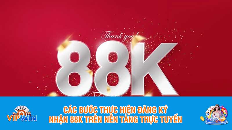 Các bước thực hiện đăng ký nhận 88K trên nền tảng trực tuyến