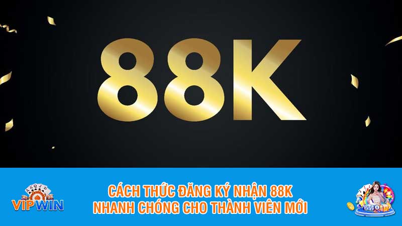 Cách thức đăng ký nhận 88k nhanh chóng cho thành viên mới