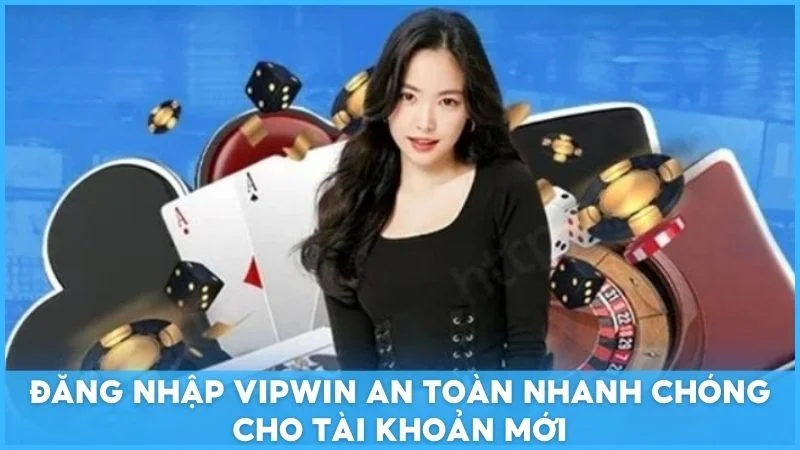 Đăng nhập Vipwin an toàn nhanh chóng cho tài khoản mới