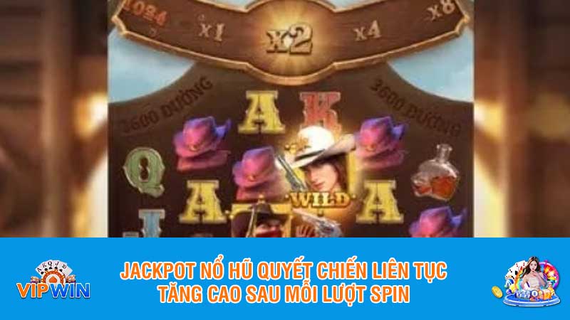 Jackpot nổ hũ quyết chiến liên tục tăng cao sau mỗi lượt spin