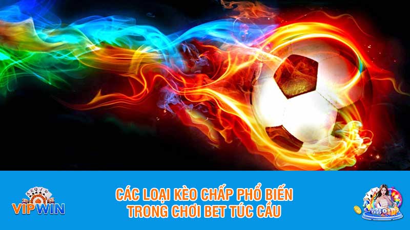 Các loại kèo chấp phổ biến trong chơi bet túc cầu