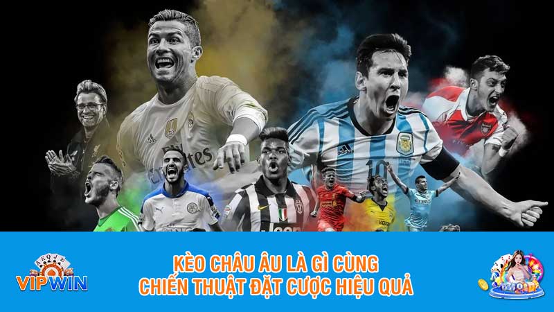 Kèo châu Âu là gì cùng chiến thuật đặt cược hiệu quả