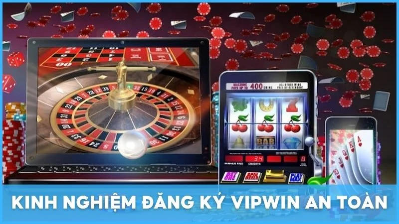 Kinh nghiệm đăng ký Vipwin an toàn