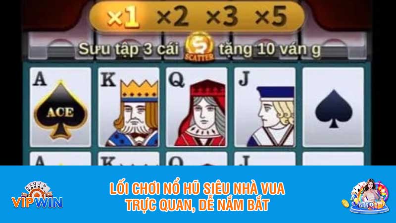 Lối chơi nổ hũ siêu nhà vua trực quan, dễ nắm bắt