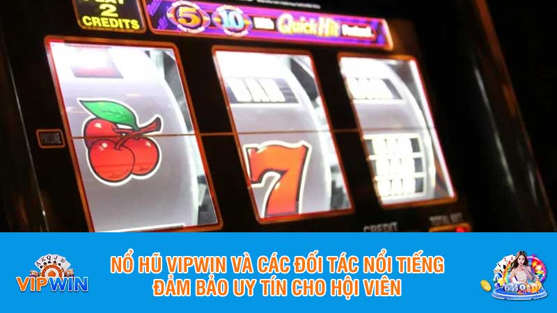 Nổ hũ Vipwin và các đối tác nổi tiếng đảm bảo uy tín cho hội viên