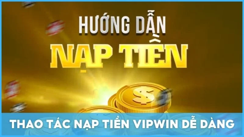 Thao tác nạp tiền Vipwin dễ dàng