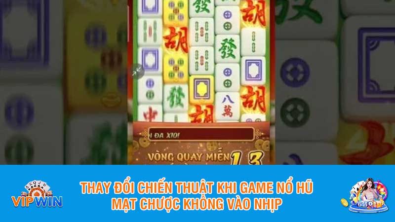 Thay đổi chiến thuật khi game nổ hũ mạt chược không vào nhịp