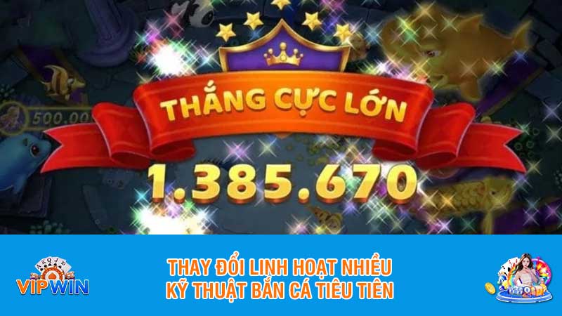 Thay đổi linh hoạt nhiều kỹ thuật bắn cá tiêu tiên
