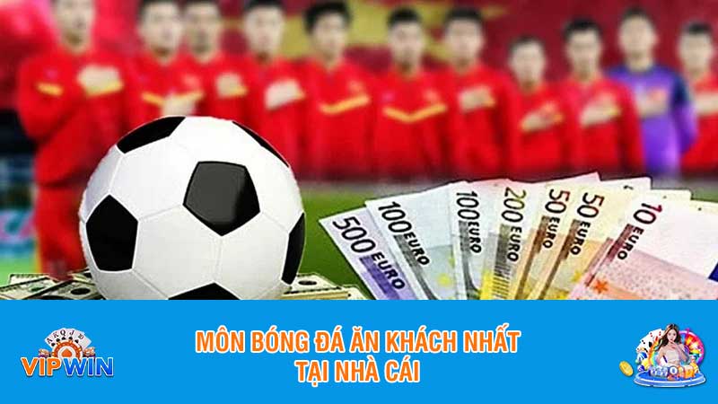 Môn bóng đá ăn khách nhất tại nhà cái
