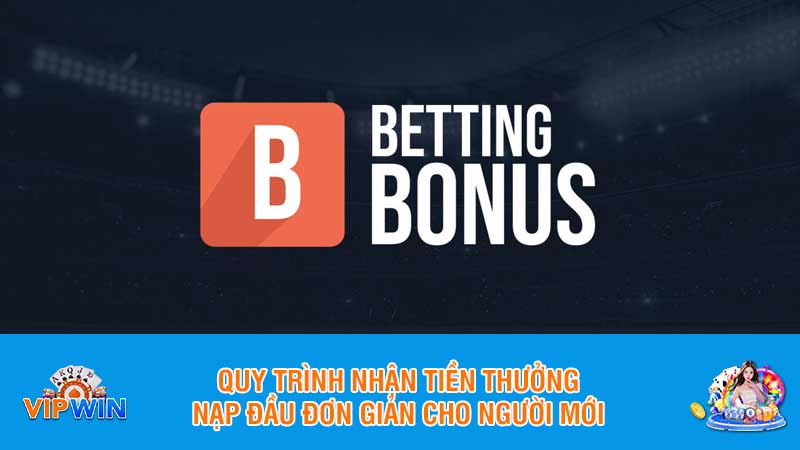 Quy trình nhận tiền thưởng nạp đầu đơn giản cho người mới