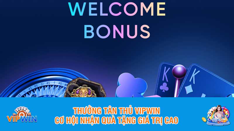 Thưởng tân thủ Vipwin: Cơ hội nhận quà tặng giá trị cao
