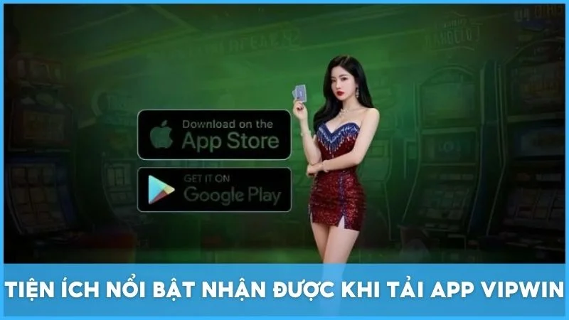 Tiện ích nổi bật nhận được khi tải app Vipwin