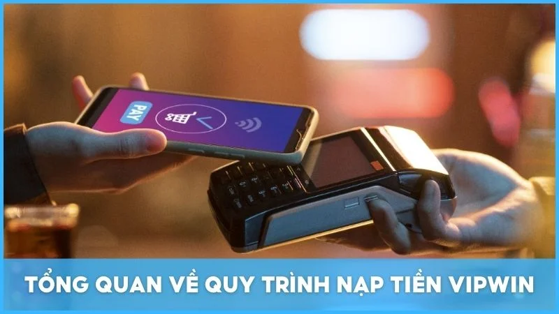 Tổng quan về quy trình nạp tiền Vipwin