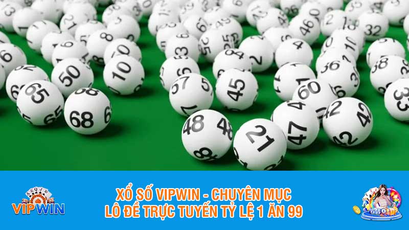 Xổ số Vipwin - Chuyên mục lô đề trực tuyến tỷ lệ 1 ăn 99
